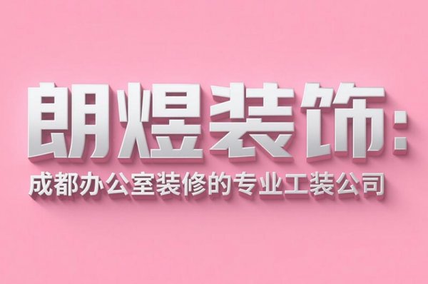 成都辦公室裝修設(shè)計公司朗煜裝飾：9大省預(yù)算技巧，中小企業(yè)必看！
